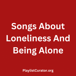 Songs About Loneliness And Being Alone