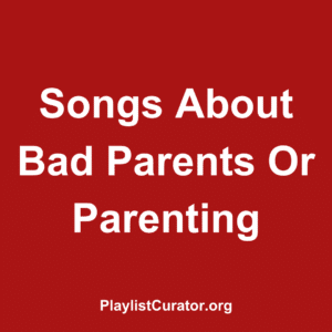 Songs About Bad Parents Or Parenting
