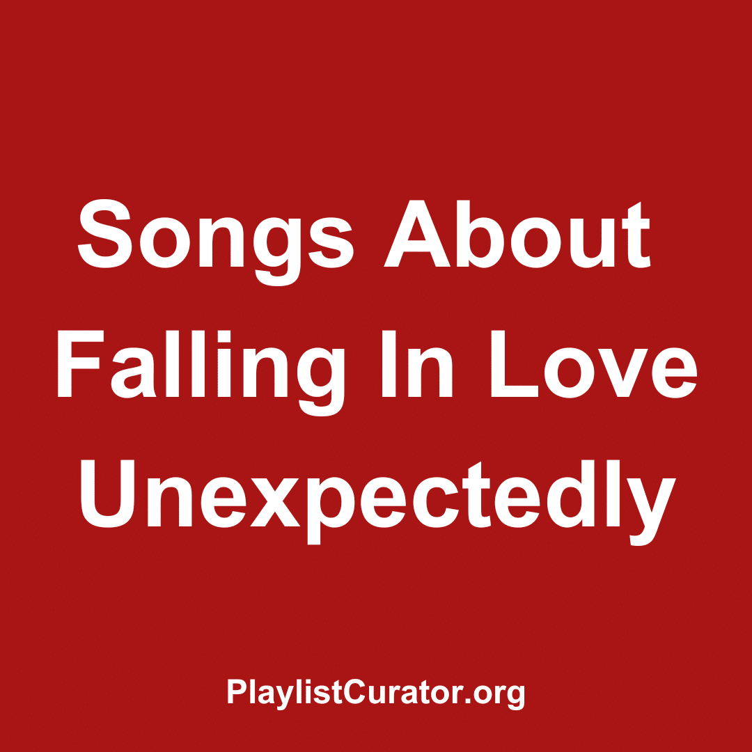 20 Songs About Falling In Love Unexpectedly - Playlist Curator